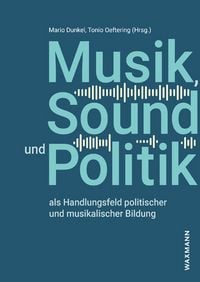 Produktbild: Musik, Sound und Politik als Handlungsfeld politischer und musikalischer Bildung