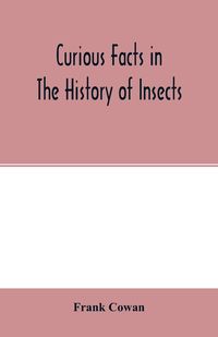 Produktbild: Curious facts in the history of insects; including spiders and scorpions. A complete collection of the legends, superstitions, beliefs, and ominous si
