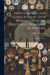 Produktbild: Protestantism and Catholicism in Their Bearing Upon the Liberty and Prosperity of Nations: A Study of Social Economy