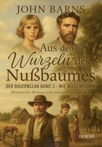 Produktbild: Aus den Wurzeln des Nu&szlig;baumes - Der Bauernclan Band 3 &ndash; Wie alles begann - Historischer Roman nach wahren Begebenheiten