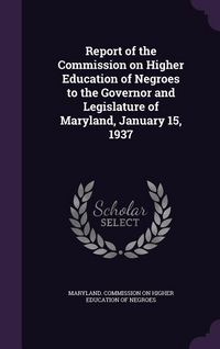 Produktbild: Report of the Commission on Higher Education of Negroes to the Governor and Legislature of Maryland, January 15, 1937