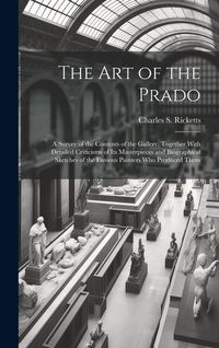 Produktbild: The art of the Prado; a Survey of the Contents of the Gallery, Together With Detailed Criticisms of its Masterpieces and Biographical Sketches of the