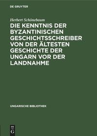 Produktbild: Die Kenntnis der byzantinischen Geschichtsschreiber von der &auml;ltesten Geschichte der Ungarn vor der Landnahme