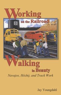 Produktbild: Working on the Railroad, Walking in Beauty : Navajos, Hozho, and Track Work