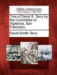 Produktbild: Trial of David S. Terry by the Committee of Vigilance, San Francisco.