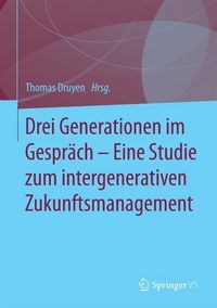 Produktbild: Drei Generationen im Gespr&auml;ch - Eine Studie zum intergenerativen Zukunftsmanagement