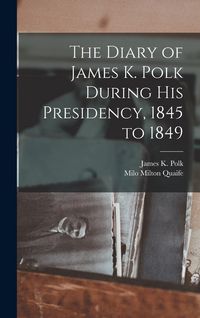 Produktbild: The Diary of James K. Polk During his Presidency, 1845 to 1849