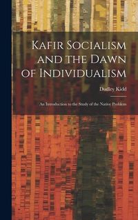 Produktbild: Kafir Socialism and the Dawn of Individualism; an Introduction to the Study of the Native Problem