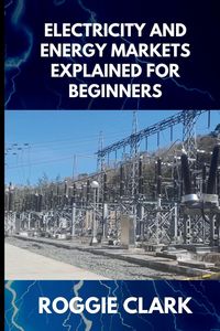 Produktbild: Electricity and Energy Markets Explained for Beginners