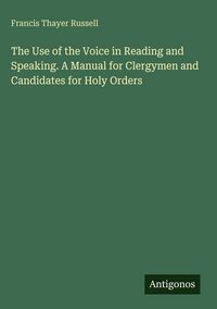 Produktbild: The Use of the Voice in Reading and Speaking. A Manual for Clergymen and Candidates for Holy Orders