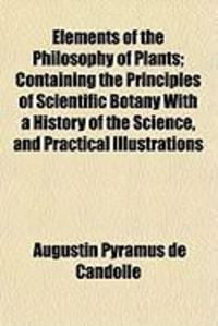 Produktbild: Elements of the Philosophy of Plants; Containing the Principles of Scientific Botany with a History of the Science, and Practical Illustrations