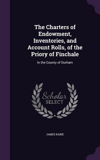 Produktbild: The Charters of Endowment, Inventories, and Account Rolls, of the Priory of Finchale