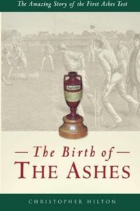Produktbild: The Birth of the Ashes. The Amazing Story of the First Ashes Test