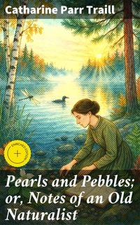 Produktbild: Pearls and Pebbles; or, Notes of an Old Naturalist