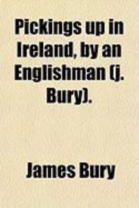 Produktbild: Pickings Up in Ireland, by an Englishman (J. Bury).