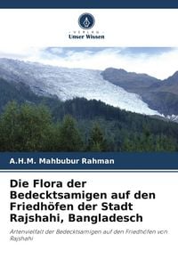 Produktbild: Die Flora der Bedecktsamigen auf den Friedh&ouml;fen der Stadt Rajshahi, Bangladesch