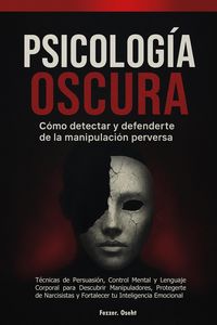 Produktbild: Psicolog&iacute;a Oscura: C&oacute;mo Detectar y Defenderte de la Manipulaci&oacute;n Perversa - T&eacute;cnicas de Persuasi&oacute;n, Control Mental y Lenguaje Corporal para Descubrir