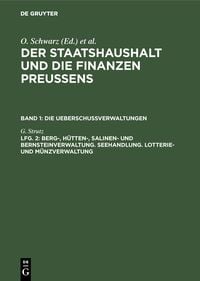 Produktbild: Der Staatshaushalt und die Finanzen Preussens. Die Ueberschussverwaltungen / Berg-, H&uuml;tten-, Salinen- und Bernsteinverwaltung. Seehandlung. Lotterie- und M&uuml;nzverwaltung