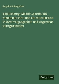 Produktbild: Bad Rehburg, Kloster Loccum, das Steinhuder Meer und der Wilhelmstein in ihrer Vergangenheit und Gegenwart kurz geschildert