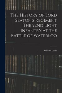 Produktbild: The History of Lord Seaton's Regiment The 52nd Light Infantry at the Battle of Waterloo