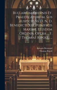 Produktbild: Bullarium Ordinis Ff. Praedicatorum, Sub Auspiciis Ss. D. N. D. Benedicti Xiii, Ponificis Maximi, Ejusdem Ordinis, Opera ... F. Thomae Ripoll, ...