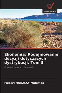 Produktbild: Ekonomia: Podejmowanie decyzji dotycz&iquest;cych dystrybucji. Tom 3