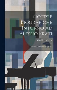 Produktbild: Notizie Biografiche Intorno Ad Alessio Prati: Maestro Di Musica Ferrarese...