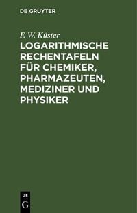 Produktbild: Logarithmische Rechentafeln f&uuml;r Chemiker, Pharmazeuten, Mediziner und Physiker