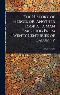 Produktbild: The History of Herod; or, Another Look at a Man Emerging From Twenty Centuries of Calumny