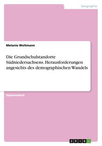 Produktbild: Die Grundschulstandorte S&uuml;dniedersachsens. Herausforderungen angesichts des demographischen Wandels