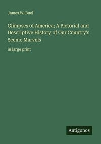 Produktbild: Glimpses of America; A Pictorial and Descriptive History of Our Country's Scenic Marvels