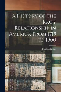 Produktbild: A History of the K&auml;gy Relationship in America From 1715 to 1900
