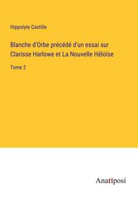 Produktbild: Blanche d'Orbe pr&eacute;c&eacute;d&eacute; d'un essai sur Clarisse Harlowe et La Nouvelle H&eacute;lo&iuml;se