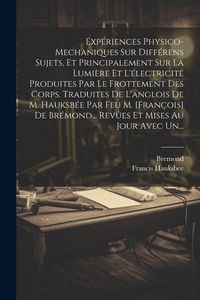 Produktbild: Exp&eacute;riences Physico-mechaniques Sur Diff&eacute;rens Sujets, Et Principalement Sur La Lumi&egrave;re Et L'&eacute;lectricit&eacute; Produites Par Le Frottement Des Corps. Traduit