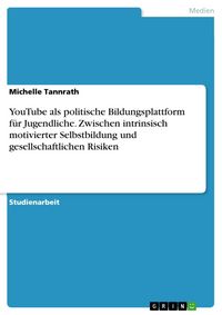 Produktbild: YouTube als politische Bildungsplattform f&uuml;r Jugendliche. Zwischen intrinsisch motivierter Selbstbildung und gesellschaftlichen Risiken