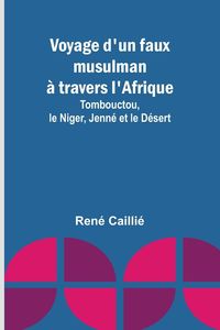 Produktbild: Voyage d'un faux musulman &agrave; travers l'Afrique; Tombouctou, le Niger, Jenn&eacute; et le D&eacute;sert