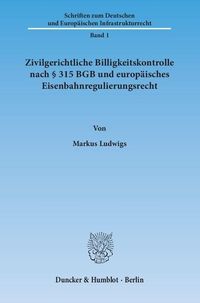 Produktbild: Zivilgerichtliche Billigkeitskontrolle nach &sect; 315 BGB und europ&auml;isches Eisenbahnregulierungsrecht.