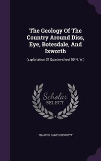 Produktbild: The Geology Of The Country Around Diss, Eye, Botesdale, And Ixworth: (explanation Of Quarter-sheet 50 N. W.)