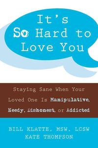 Produktbild: It's So Hard to Love You: Staying Sane When Your Loved One Is Manipulative, Needy, Dishonest, or Addicted