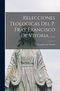 Produktbild: Relecciones Teologicas Del P. Fray Francisco De Vitoria ......
