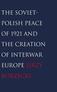 Produktbild: Soviet-Polish Peace of 1921 and the Creation of Interwar Europe