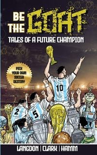 Produktbild: Be The G.O.A.T. - A Pick Your Own Soccer Destiny Story. Tales Of A Future Champion - Emulate Messi, Ronaldo Or Pursue Your own Path to Becoming the G.O.A.T. (Greatest Of All Time)