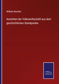 Produktbild: Ansichten der Volkswirthschaft aus dem geschichtlichen Standpunkte