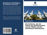 Produktbild: Die Faktoren, die die Politik des Waffenhandels mit der MENA und den Golfstaaten beeinflussen