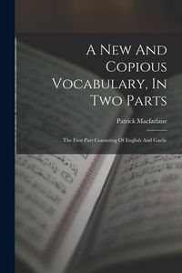 Produktbild: A New And Copious Vocabulary, In Two Parts: The First Part Consisting Of English And Gaelic