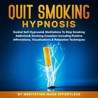 Produktbild: Quit Smoking Hypnosis Guided Self-Hypnosis & Meditations To Stop Smoking Addiction & Smoking Cessation Including Positive Affirmations, Visualizations