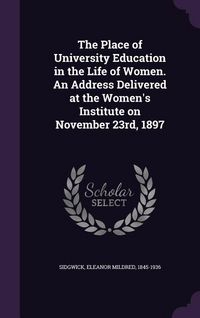 Produktbild: The Place of University Education in the Life of Women. An Address Delivered at the Women's Institute on November 23rd, 1897