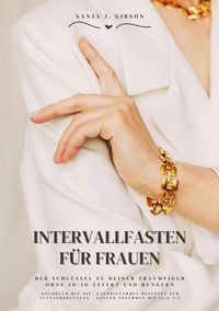 Produktbild: Intervallfasten f&uuml;r Frauen: Der Schl&uuml;ssel zu deiner Traumfigur ohne Jo-Jo-Effekt und Hungern (Kochbuch mit 500+ kalorienarmen Rezepten zur Fettverbren