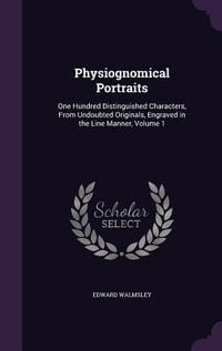 Produktbild: Physiognomical Portraits: One Hundred Distinguished Characters, From Undoubted Originals, Engraved in the Line Manner, Volume 1
