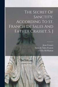 Produktbild: The Secret Of Sanctity, According To St. Francis De Sales And Father Crasset, S. J